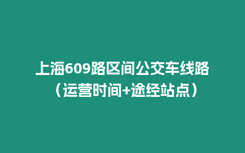 上海609路區間公交車線路（運營時間+途經站點）