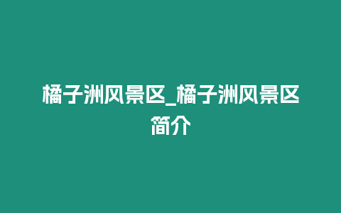 橘子洲風景區_橘子洲風景區簡介