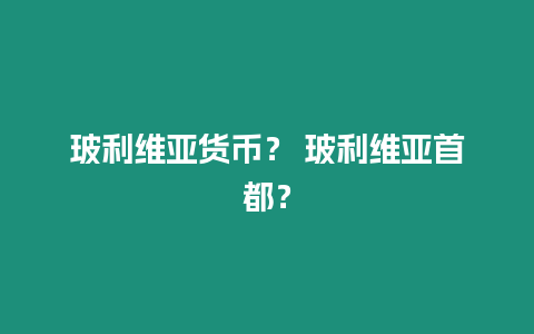 玻利維亞貨幣？ 玻利維亞首都？