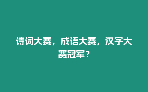 詩詞大賽，成語大賽，漢字大賽冠軍？