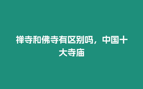 禪寺和佛寺有區(qū)別嗎，中國(guó)十大寺廟