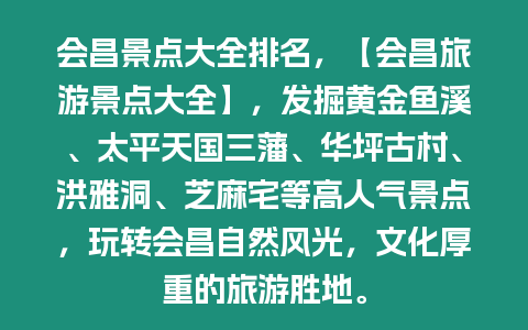 會(huì)昌景點(diǎn)大全排名，【會(huì)昌旅游景點(diǎn)大全】，發(fā)掘黃金魚溪、太平天國(guó)三藩、華坪古村、洪雅洞、芝麻宅等高人氣景點(diǎn)，玩轉(zhuǎn)會(huì)昌自然風(fēng)光，文化厚重的旅游勝地。