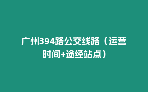 廣州394路公交線路（運營時間+途經站點）