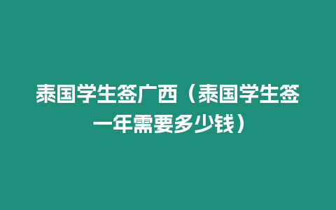 泰國學生簽廣西（泰國學生簽一年需要多少錢）