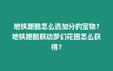 地鐵跑酷怎么選加分的寶物？地鐵跑酷聯動夢幻花園怎么獲得？