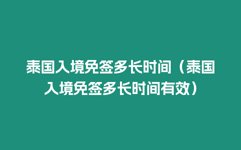 泰國入境免簽多長時間（泰國入境免簽多長時間有效）