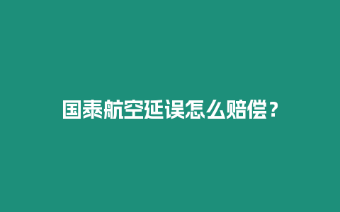 國泰航空延誤怎么賠償？