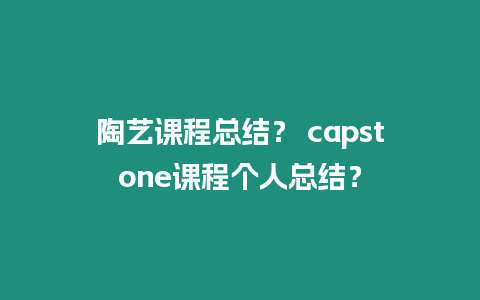 陶藝課程總結？ capstone課程個人總結？