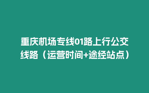 重慶機場專線01路上行公交線路（運營時間+途經站點）