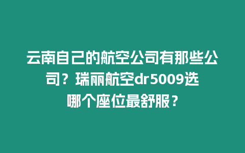 云南自己的航空公司有那些公司？瑞麗航空dr5009選哪個座位最舒服？