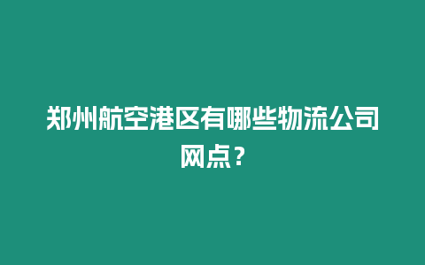 鄭州航空港區有哪些物流公司網點？