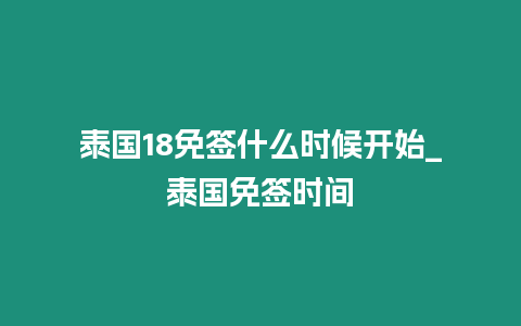 泰國18免簽什么時候開始_泰國免簽時間