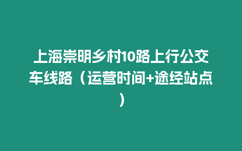 上海崇明鄉村10路上行公交車線路（運營時間+途經站點）