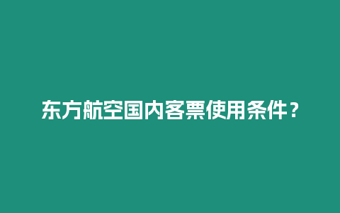 東方航空國內客票使用條件？