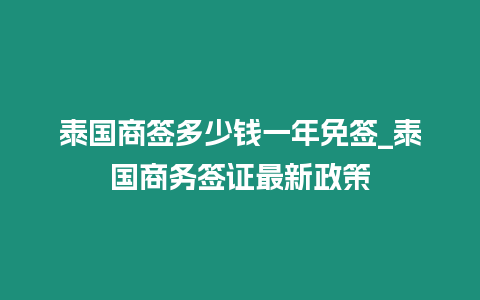 泰國商簽多少錢一年免簽_泰國商務簽證最新政策