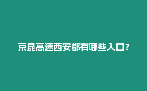 京昆高速西安都有哪些入口？