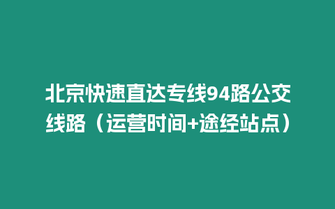 北京快速直達專線94路公交線路（運營時間+途經站點）