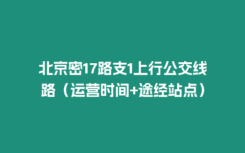 北京密17路支1上行公交線路（運營時間+途經站點）