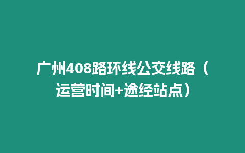 廣州408路環線公交線路（運營時間+途經站點）