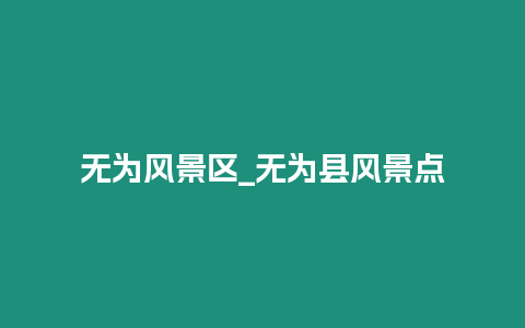 無為風(fēng)景區(qū)_無為縣風(fēng)景點(diǎn)