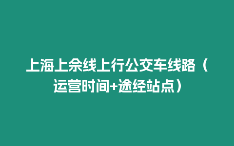 上海上佘線上行公交車線路（運(yùn)營(yíng)時(shí)間+途經(jīng)站點(diǎn)）