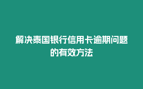 解決泰國銀行信用卡逾期問題的有效方法