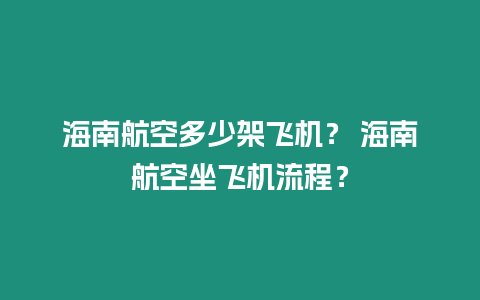 海南航空多少架飛機？ 海南航空坐飛機流程？