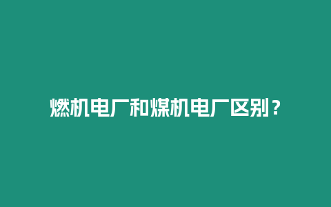 燃機電廠和煤機電廠區別？