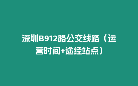 深圳B912路公交線路（運營時間+途經站點）