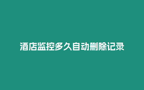 酒店監控多久自動刪除記錄