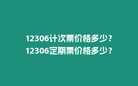 12306計次票價格多少？12306定期票價格多少？