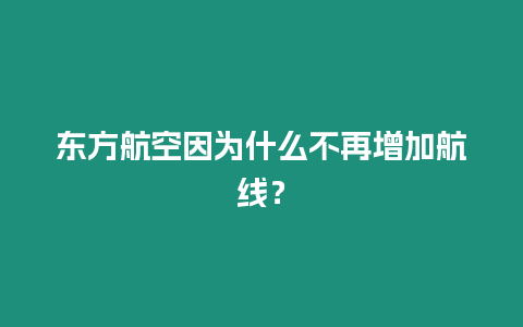 東方航空因為什么不再增加航線？