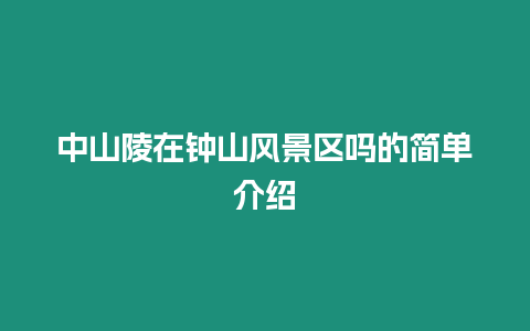 中山陵在鐘山風(fēng)景區(qū)嗎的簡單介紹