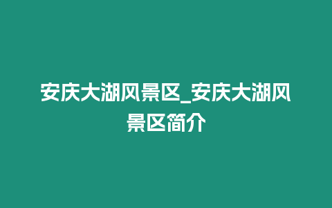 安慶大湖風景區_安慶大湖風景區簡介