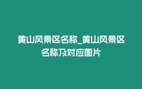 黃山風景區名稱_黃山風景區名稱及對應圖片