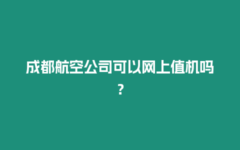 成都航空公司可以網上值機嗎？