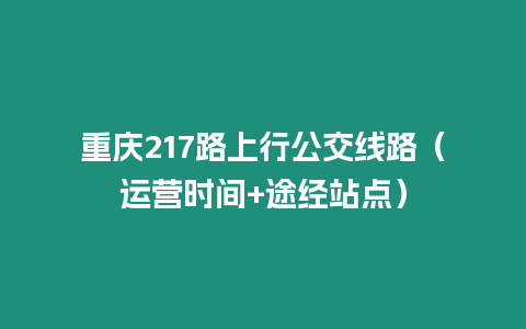 重慶217路上行公交線路（運營時間+途經站點）