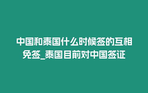 中國(guó)和泰國(guó)什么時(shí)候簽的互相免簽_泰國(guó)目前對(duì)中國(guó)簽證