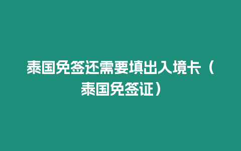 泰國免簽還需要填出入境卡（泰國免簽證）