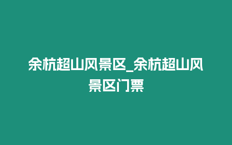 余杭超山風景區_余杭超山風景區門票