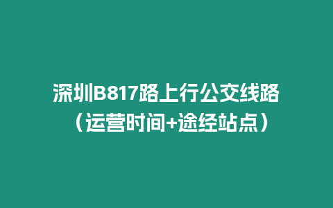 深圳B817路上行公交線路（運營時間+途經站點）