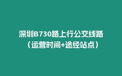 深圳B730路上行公交線路（運營時間+途經站點）