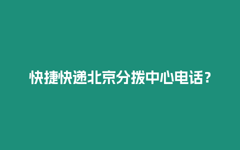 快捷快遞北京分撥中心電話？