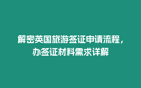 解密英國旅游簽證申請流程，辦簽證材料需求詳解