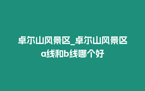 卓爾山風景區_卓爾山風景區a線和b線哪個好