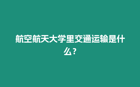 航空航天大學里交通運輸是什么？