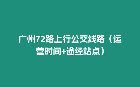 廣州72路上行公交線路（運營時間+途經站點）