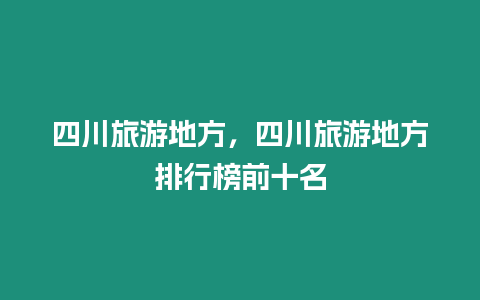 四川旅游地方，四川旅游地方排行榜前十名