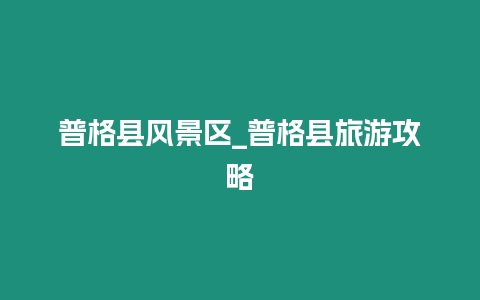 普格縣風景區(qū)_普格縣旅游攻略