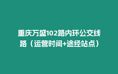 重慶萬盛102路內環公交線路（運營時間+途經站點）